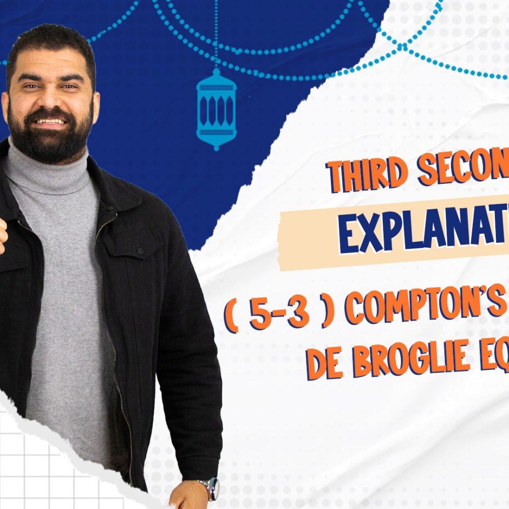 Third Secondary - Physics Explanation (5-3) COMPTON'S EFFECT AND DE BROGLIE EQUATION